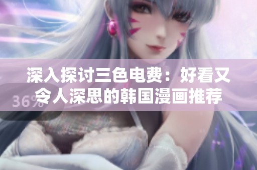 深入探讨三色电费：好看又令人深思的韩国漫画推荐
