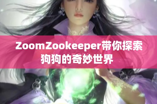 ZoomZookeeper带你探索狗狗的奇妙世界 