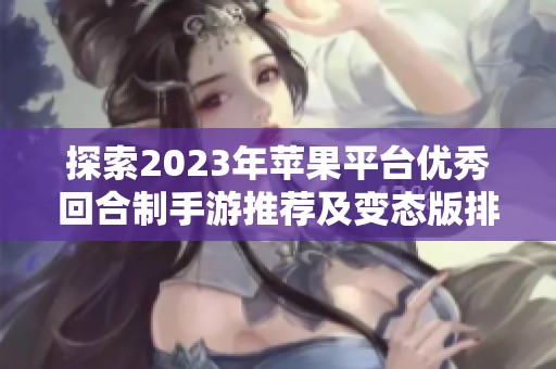 探索2023年苹果平台优秀回合制手游推荐及变态版排行榜分享