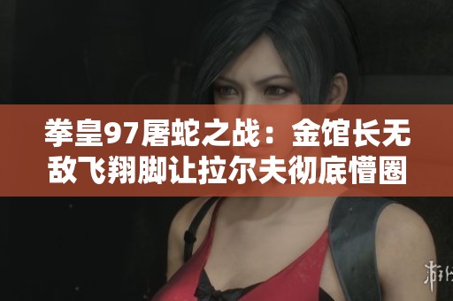 拳皇97屠蛇之战：金馆长无敌飞翔脚让拉尔夫彻底懵圈的激烈对决