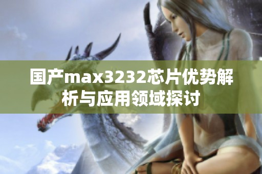 国产max3232芯片优势解析与应用领域探讨