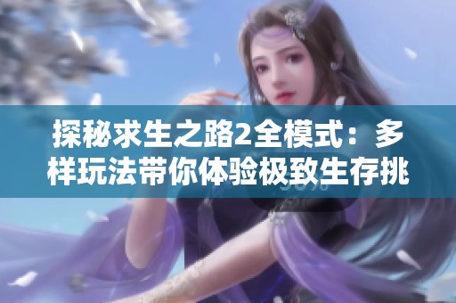 探秘求生之路2全模式：多样玩法带你体验极致生存挑战与乐趣