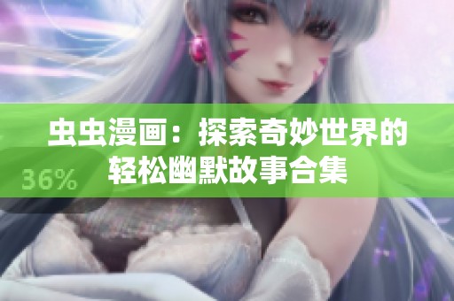 虫虫漫画：探索奇妙世界的轻松幽默故事合集