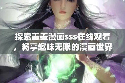探索羞羞漫画sss在线观看，畅享趣味无限的漫画世界