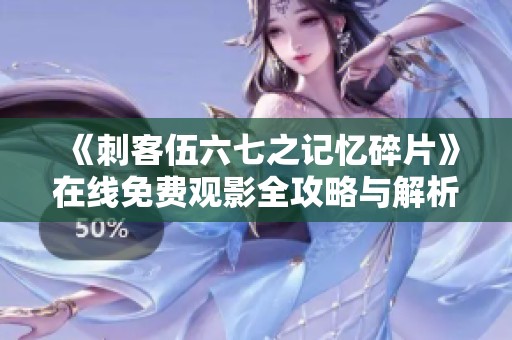 《刺客伍六七之记忆碎片》在线免费观影全攻略与解析