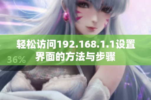 轻松访问192.168.1.1设置界面的方法与步骤