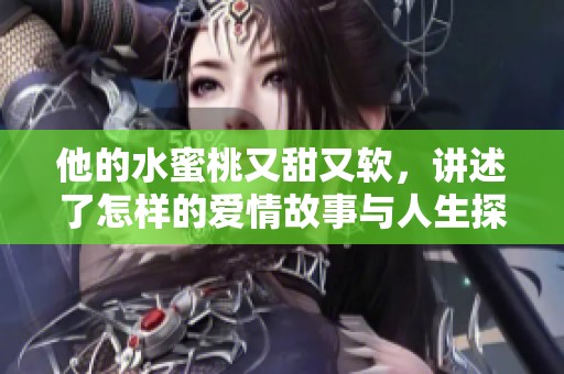 他的水蜜桃又甜又软，讲述了怎样的爱情故事与人生探索呢