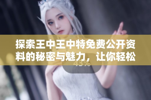 探索王中王中特免费公开资料的秘密与魅力，让你轻松掌握游戏技巧与攻略