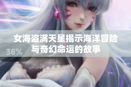 女海盗满天星揭示海洋冒险与奇幻命运的故事