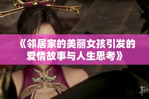 《邻居家的美丽女孩引发的爱情故事与人生思考》