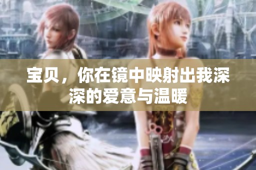 宝贝，你在镜中映射出我深深的爱意与温暖