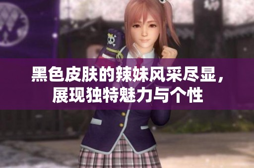 黑色皮肤的辣妹风采尽显，展现独特魅力与个性