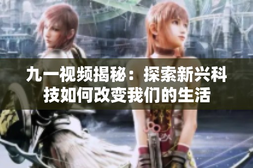 九一视频揭秘：探索新兴科技如何改变我们的生活