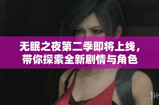无眠之夜第二季即将上线，带你探索全新剧情与角色