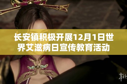 长安镇积极开展12月1日世界艾滋病日宣传教育活动