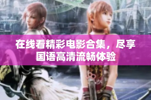 在线看精彩电影合集，尽享国语高清流畅体验