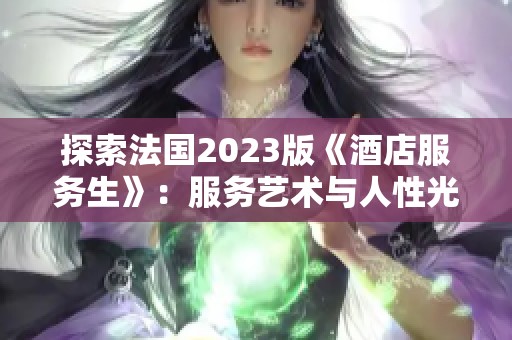 探索法国2023版《酒店服务生》：服务艺术与人性光辉的交融