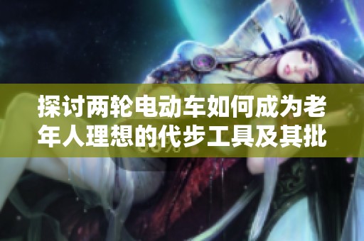 探讨两轮电动车如何成为老年人理想的代步工具及其批发促销信息