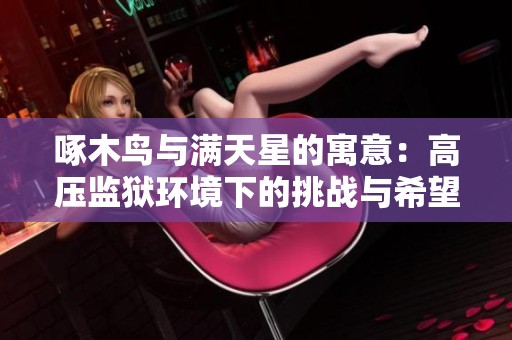 啄木鸟与满天星的寓意：高压监狱环境下的挑战与希望