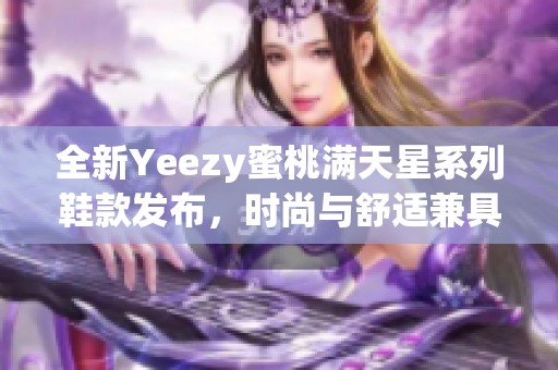全新Yeezy蜜桃满天星系列鞋款发布，时尚与舒适兼具