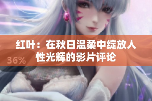 红叶：在秋日温柔中绽放人性光辉的影片评论