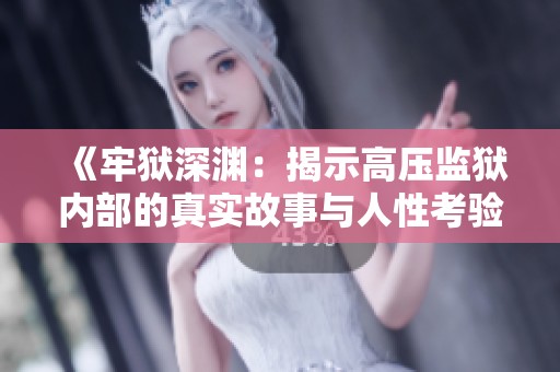 《牢狱深渊：揭示高压监狱内部的真实故事与人性考验》