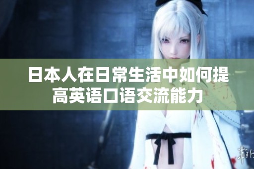 日本人在日常生活中如何提高英语口语交流能力