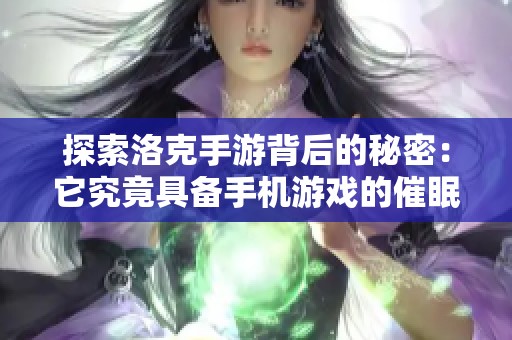 探索洛克手游背后的秘密：它究竟具备手机游戏的催眠功能吗？