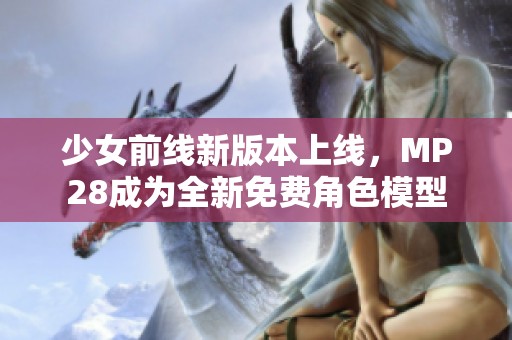 少女前线新版本上线，MP28成为全新免费角色模型