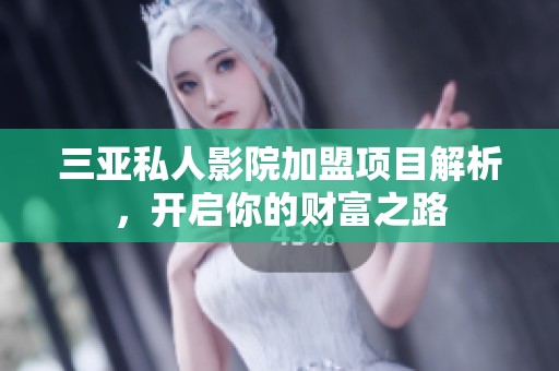 三亚私人影院加盟项目解析，开启你的财富之路