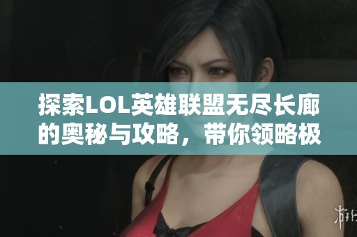 探索LOL英雄联盟无尽长廊的奥秘与攻略，带你领略极限挑战的魅力与乐趣