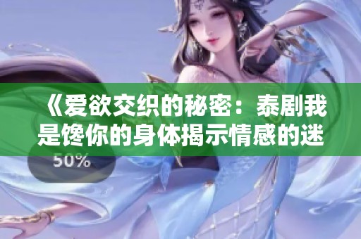 《爱欲交织的秘密：泰剧我是馋你的身体揭示情感的迷惘》