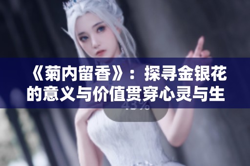 《菊内留香》：探寻金银花的意义与价值贯穿心灵与生活