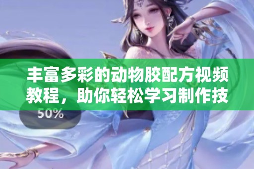 丰富多彩的动物胶配方视频教程，助你轻松学习制作技巧