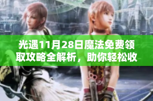 光遇11月28日魔法免费领取攻略全解析，助你轻松收集每一个魔法