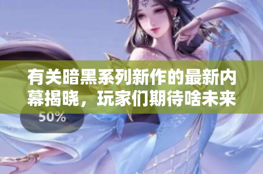 有关暗黑系列新作的最新内幕揭晓，玩家们期待啥未来内容