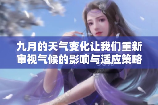 九月的天气变化让我们重新审视气候的影响与适应策略