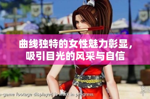 曲线独特的女性魅力彰显，吸引目光的风采与自信