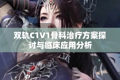 双轨C1V1骨科治疗方案探讨与临床应用分析