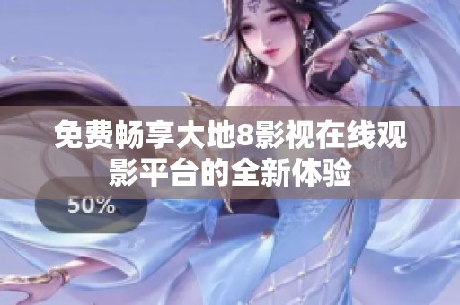 免费畅享大地8影视在线观影平台的全新体验