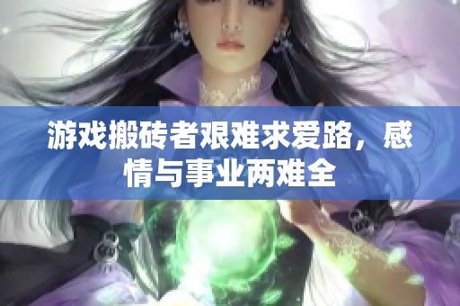 游戏搬砖者艰难求爱路，感情与事业两难全