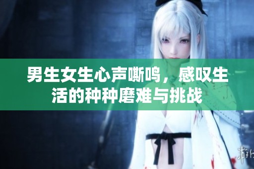 男生女生心声嘶鸣，感叹生活的种种磨难与挑战