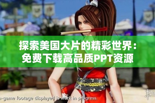 探索美国大片的精彩世界：免费下载高品质PPT资源