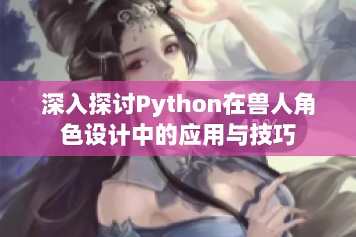 深入探讨Python在兽人角色设计中的应用与技巧