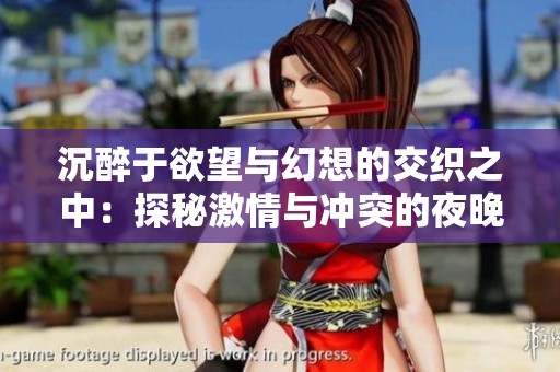 沉醉于欲望与幻想的交织之中：探秘激情与冲突的夜晚