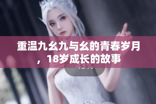 重温九幺九与幺的青春岁月，18岁成长的故事