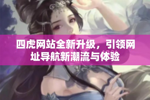 四虎网站全新升级，引领网址导航新潮流与体验