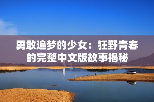 勇敢追梦的少女：狂野青春的完整中文版故事揭秘