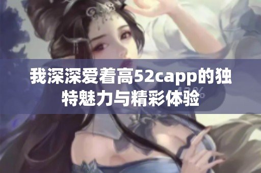 我深深爱着高52capp的独特魅力与精彩体验