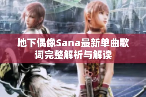 地下偶像Sana最新单曲歌词完整解析与解读